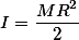 I = \frac{MR^2}{2}